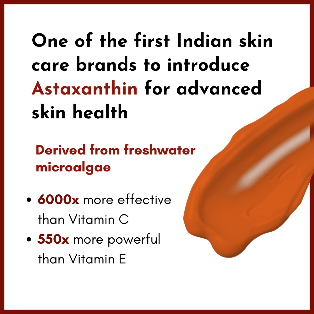 One of the first indian skin care brands to introduce Astaxanthin for advanced skin health
Derives from freshwater micro algae.
6000x more effective than Vitamin C
550x more powerful than Vitamin E