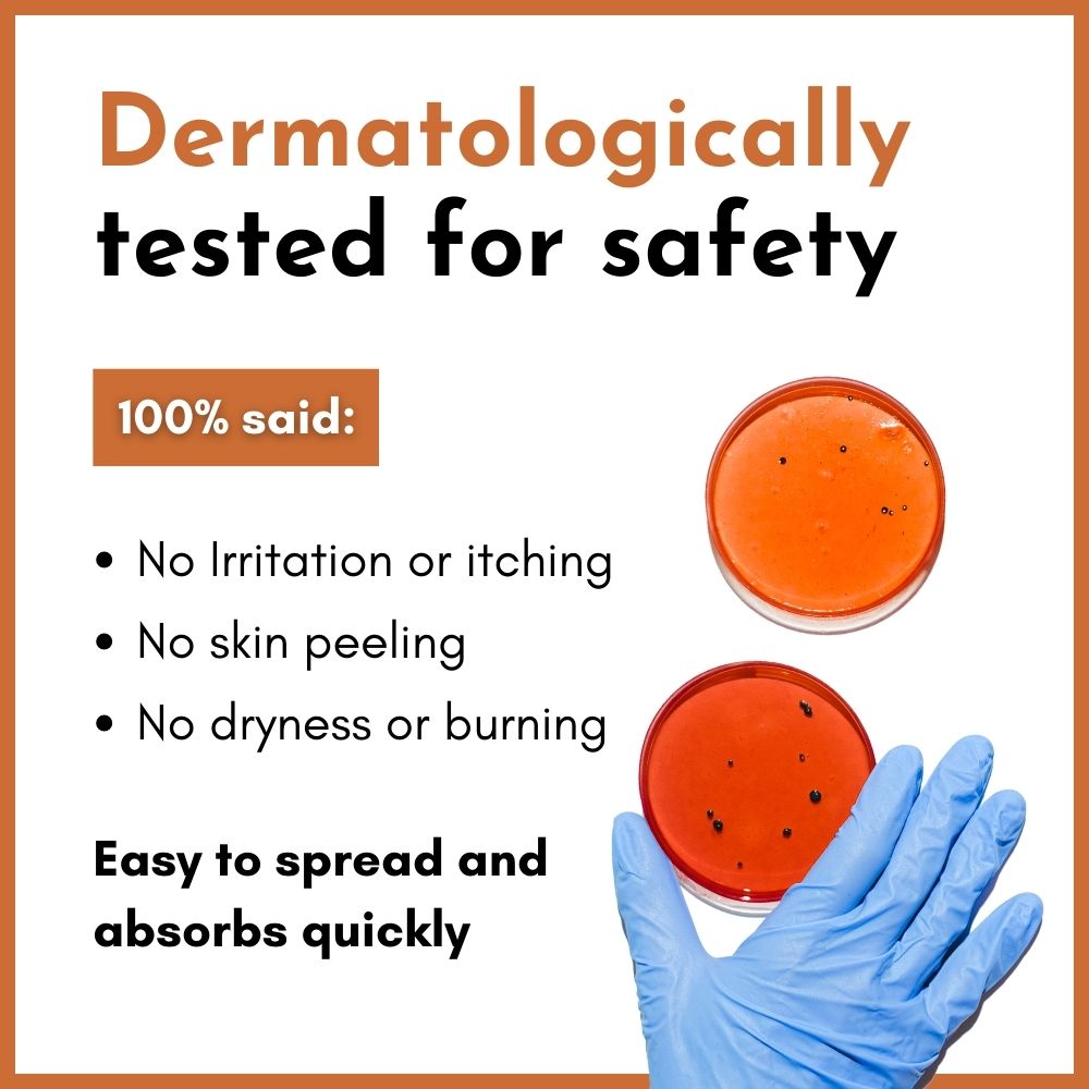 Dermatologically tested for safety
100% said
No irritation or itching
No skin peeling
No dryness or burning

Easy to spread and absorbs quickly
