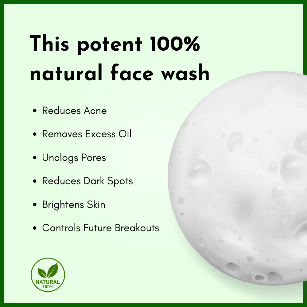 This potent 100% natural face wash
reduces acne, removes excess oil, unclogs pores, reduces dark spots, brightens skin, controls future breakouts