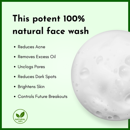 This potent 100% natural face wash
reduces acne, removes excess oil, unclogs pores, reduces dark spots, brightens skin, controls future breakouts