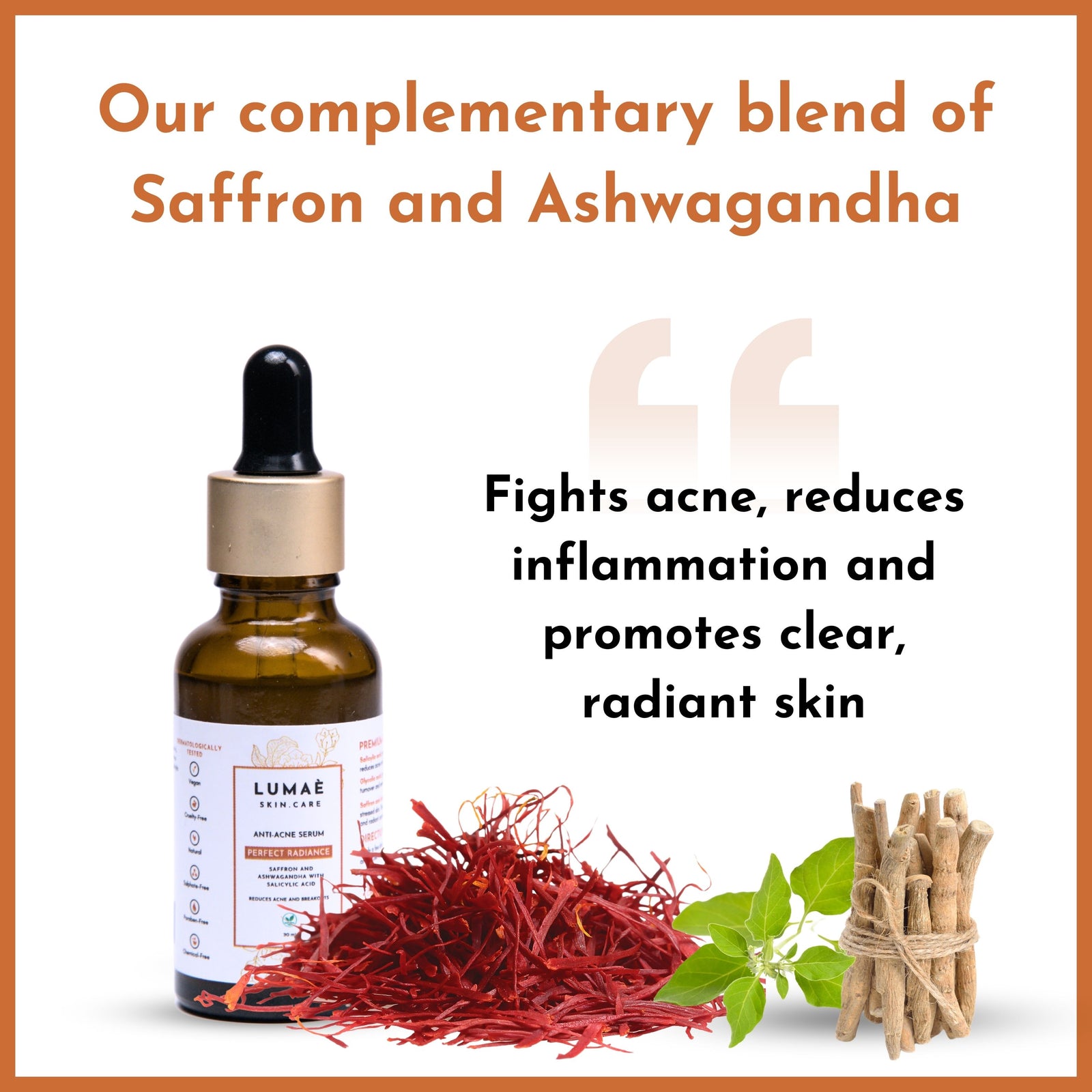 Our complementary blend of saffron and ashwagandha fights acne, reduces inflammation and promotes clear and radiant skin